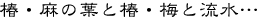 椿・麻の葉と椿・梅と流水…